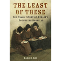 The Least of These: The Dark Story of Dublin's Foundling Hospital