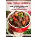 Easy Pressure Cooking Great Pressure Cooker Guide with Easy & Healthy Recipes