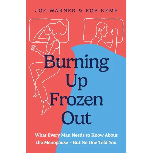Burning Up, Frozen Out: What Every Man Needs to Know about the Menopause (But No One Told You)