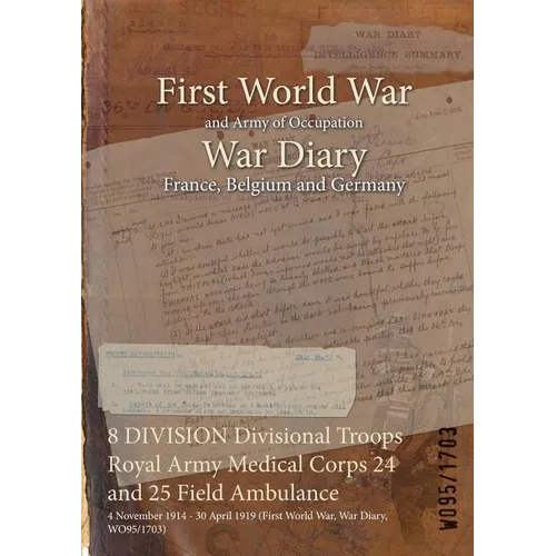 8 DIVISION Divisional Troops Royal Army Medical Corps 24 and 25 Field Ambulance: 4 November 1914 - 30 April 1919 (First World War, War Diary, WO95/170