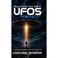 The Illustrated Field Guide to UFOs: A Comprehensive Reference to the Most Common UAPs