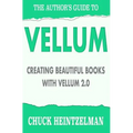 The Author's Guide to Vellum: Creating Beautiful Books with Vellum 2.0