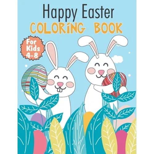 Happy Easter Coloring Book For Kids 4-8: Easy and Simple Coloring Pages, Perfect Gifts For Boys and Girl Ages 4 To 8 Years Old