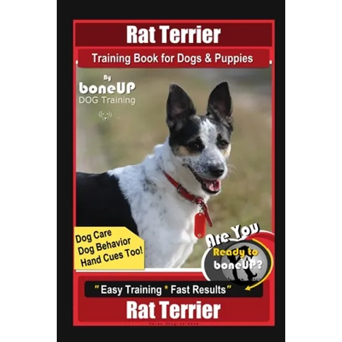 Rat Terrier Training Book for Dogs & Puppies By BoneUP DOG Training, Dog Care, Dog Behavior, Hand Cues Too! Are You Ready to Bone Up? Easy Training *