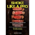 Smoke Like a Pro: 50 Electric Smoker Cooker Recipes for Delicious Barbecue and Flavorful Grill Meals Made Simple, Best BBQ Cookbook for Perfect Smokin