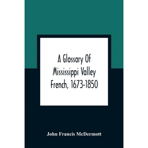 A Glossary Of Mississippi Valley French, 1673-1850