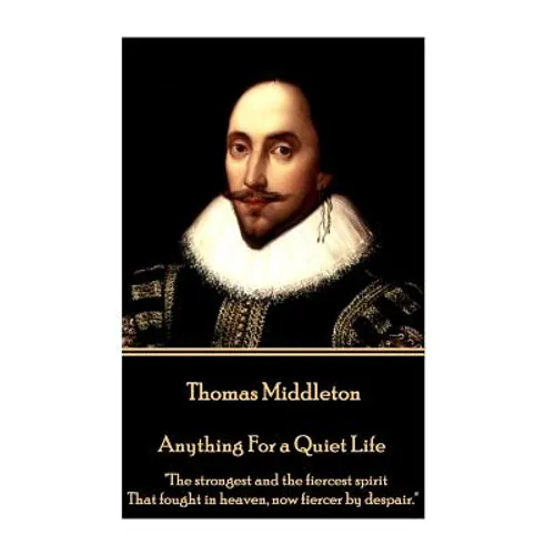 Thomas Middleton - Anything For a Quiet Life: "The strongest and the fiercest spirit That fought in heaven, now fiercer by despair."