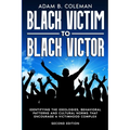 Black Victim To Black Victor: Identifying the ideologies, behavioral patterns and cultural norms that encourage a victimhood complex