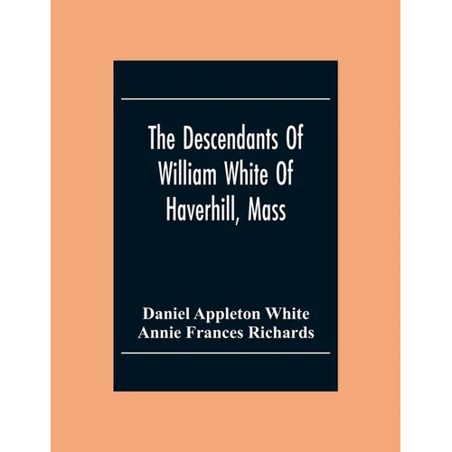 The Descendants Of William White Of Haverhill, Mass; Genealogical Notices; Additional Genealogical And Biographical Notices