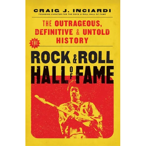The Rock & Roll Hall of Fame: The Outrageous, Definitive & Untold History