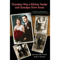 Grandma Was a Kitchen Healer and Grandpa Grew Roses: Life: The Good, The Bad, and The Amusing