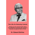 THE LIFE OF A KENTUCKY COLONEL - Things you may not have known about Harlan Sanders' unordinary life, success in business, and genuine faith in Christ