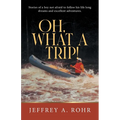 Oh, What a Trip!: Stories of a boy not afraid to follow his life long dreams and excellent adventures.