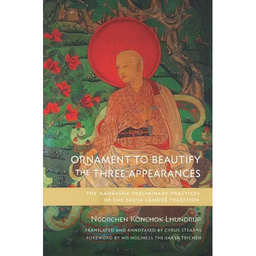 Ornament to Beautify the Three Appearances: The Mahayana Preliminary Practices of the Sakya Lamdré Tradition