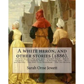 A white heron, and other stories (1886). By: Sarah Orne Jewett: A white heron.--The gray man.--Farmer Finch.--Marsh rosemary.--The Dulham ladies.--A b