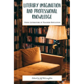 Literary Imagination and Professional Knowledge: Using Literature in Teacher Education