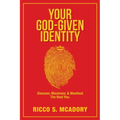 Your God-Given Identity: Discover, Maximize, & Manifest the Real You