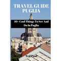 Travel Guide Puglia 2023: 40+ Cool Things To See And Do In Puglia