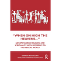 "When on High the Heavens...": Mesopotamian Religion and Spirituality with Reference to the Biblical World