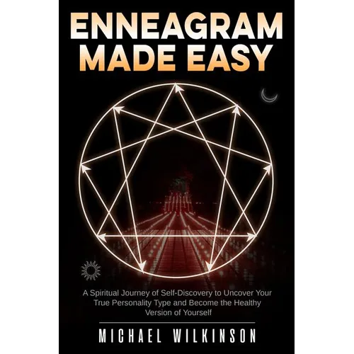 Enneagram Made Easy: A Spiritual Journey of Self-Discovery to Uncover Your True Personality Type and Become the Healthy Version of Yourself