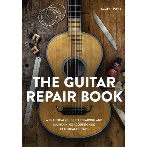 The Guitar Repair Book: A Practical Guide to Repairing and Maintaining Acoustic and Classical Guitars