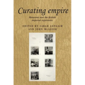 Curating Empire: Museums and the British Imperial Experience