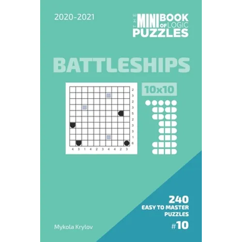 The Mini Book Of Logic Puzzles 2020-2021. Battleships 10x10 - 240 Easy To Master Puzzles. #10