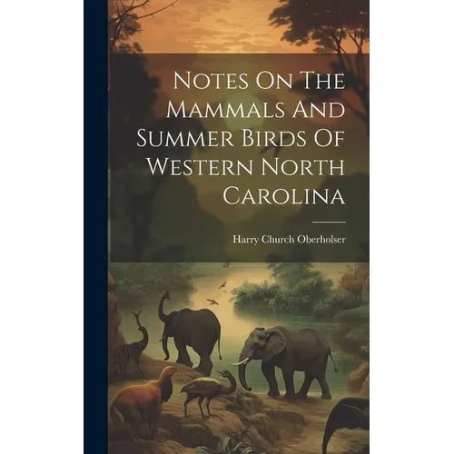 Notes On The Mammals And Summer Birds Of Western North Carolina