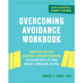 Overcoming Avoidance Workbook: Break the Cycle of Isolation and Avoidant Behaviors to Reclaim Your Life from Anxiety, Depression, or Ptsd