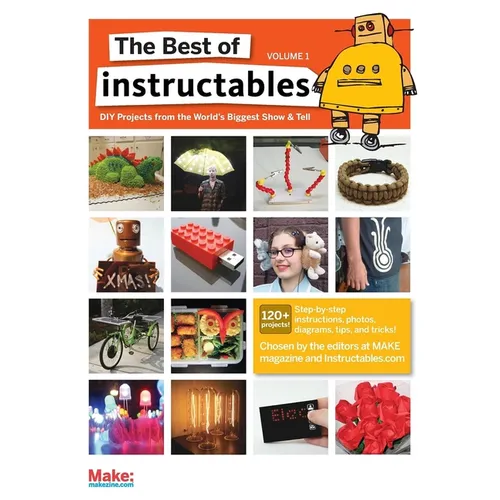 The Best of Instructables Volume I: Do-It-Yourself Projects from the World's Biggest Show & Tell