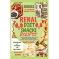 Renal Diet Snacks Recipes: Cookbook with Quick and Easy 50+ Meals that are Tasty, Kidney-friendly, Low in Sodium & Potassium For Optimum Kidney Health