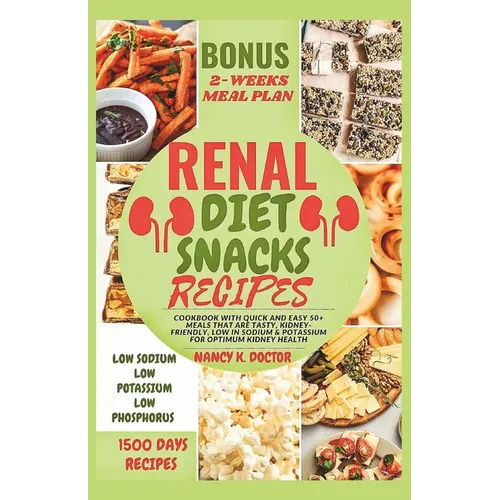 Renal Diet Snacks Recipes: Cookbook with Quick and Easy 50+ Meals that are Tasty, Kidney-friendly, Low in Sodium & Potassium For Optimum Kidney Health
