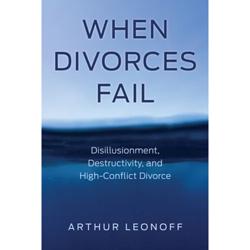 When Divorces Fail: Disillusionment, Destructivity, and High-Conflict Divorce