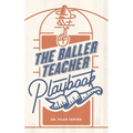 The Baller Teacher Playbook: How to Empower Students, Increase Engagement, and Create the Culture You Want in Your Classroom