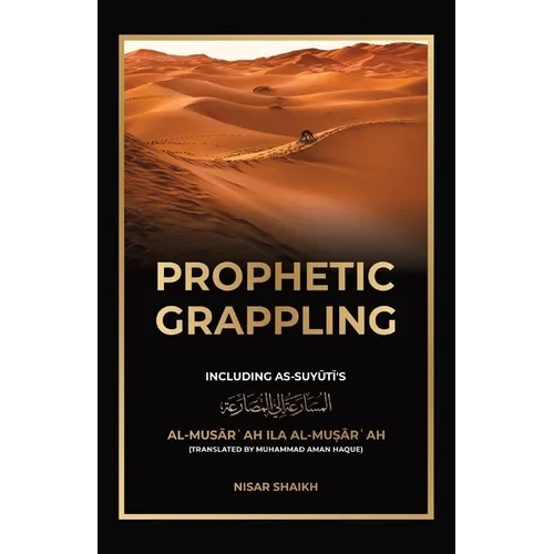 Prophetic Grappling: Including as-Suyuti's al-Musārʿah ilā al-Muṣārʿah