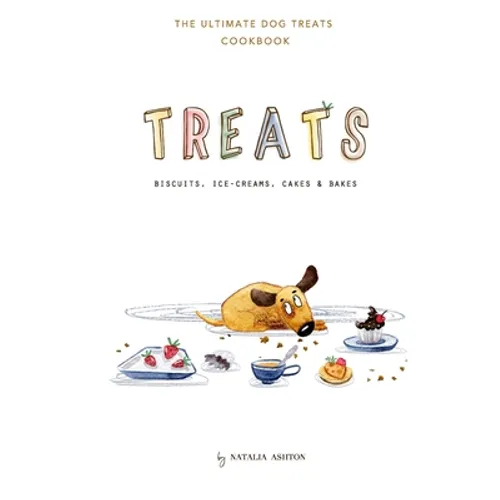 Treats. Biscuits, ice-creams, cakes and bakes: The ultimate dog treats cookbook