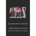 San Simon Maya Y Fumador: Rogativas Para Consagrar a la Familiar Y Encontrar Prosperidad En Todas Las Areas de la Vida Con San Simon