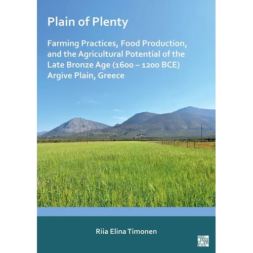 Plain of Plenty: Farming Practices, Food Production, and the Agricultural Potential of the Late Bronze Age (1600-1200 Bce) Argive Plain, Greece