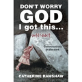 Don't Worry God I Got This . . . Until I Didn't: Conversations in the Dark