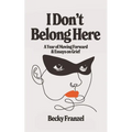 I Don't Belong Here: A Year of Moving Forward and Essays on Grief