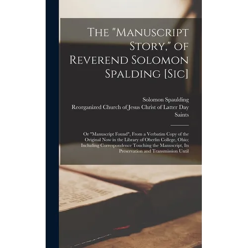 The "Manuscript Story," of Reverend Solomon Spalding [sic]: Or "Manuscript Found", From a Verbatim Copy of the Original now in the Library of Oberlin