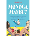 Monogamaybe?: Honest Advice on Navigating Relationships from Monogamy to Polyamory