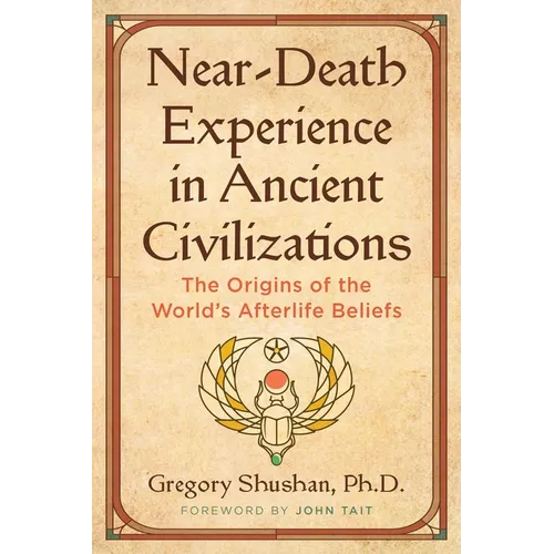 Near-Death Experience in Ancient Civilizations: The Origins of the World's Afterlife Beliefs