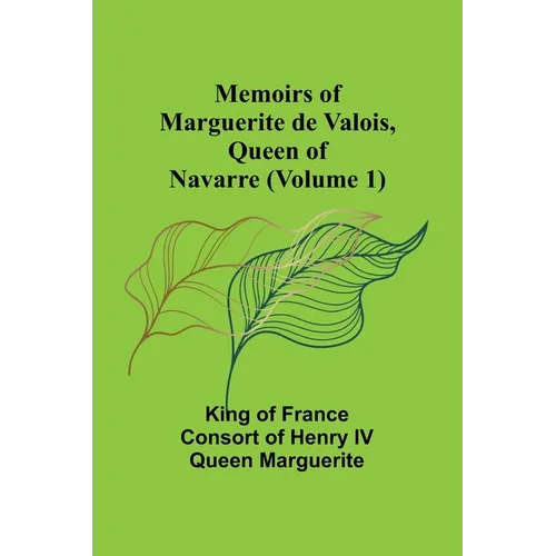 Memoirs of Marguerite de Valois, Queen of Navarre (Volume 1)