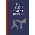 Eat Sleep Karate Repeat: Great Fun Gift For Martial Arts Lovers, Members, Coaches, Sparring Partners