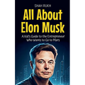 All About Elon Musk: A Kid's Guide to the Entrepreneur Who Wants to Go to Mars