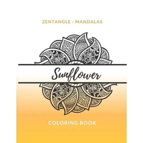 Zentangle Mandalas Sunflower Coloring Book: Great Mandala Design Gift for Kids Adults Teens Relaxation and Stress Relief