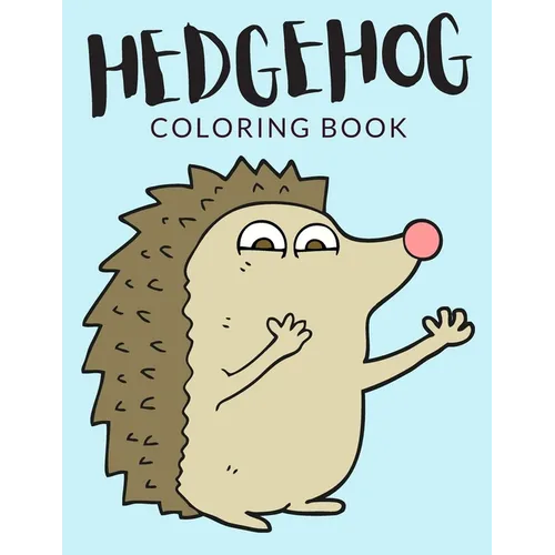 Hedgehog Coloring Book: Hedgehog Coloring Pages, Over 40 Pages to Color, Cute Atelerix Hedgehog Colouring Pages for Boys, Girls, and Kids of A