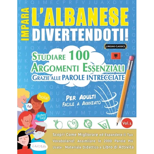 Impara l'Albanese Divertendoti! - Per Adulti: Facile a Avanzato - Studiare 100 Argomenti Essenziali Grazie Alle Parole Intrecciate