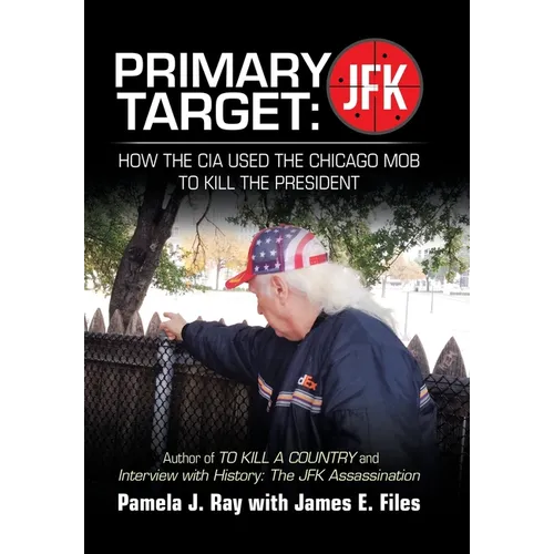 Primary Target: JFK - HOW THE CIA USED THE CHICAGO MOB TO KILL THE PRESIDENT: Author of TO KILL A COUNTY and Interview with History: The JFK Assassina
